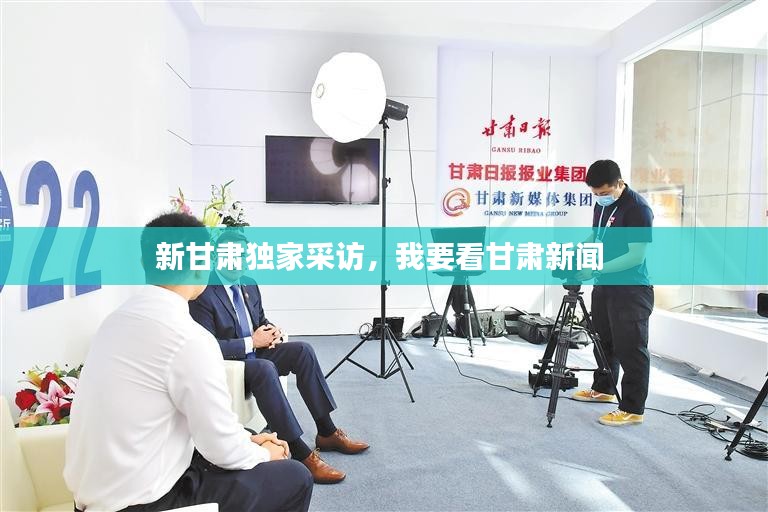 新甘肃独家采访，我要看甘肃新闻 