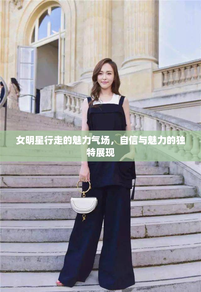 女明星行走的魅力气场，自信与魅力的独特展现