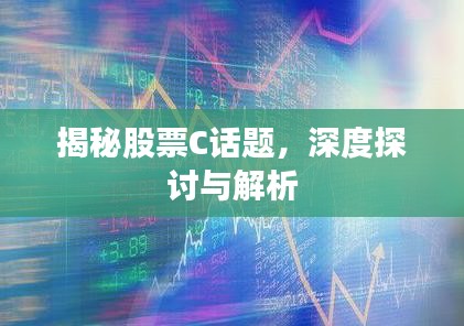 揭秘股票C话题，深度探讨与解析
