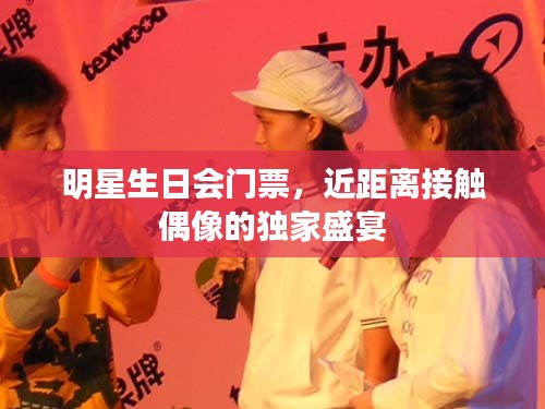 明星生日会门票，近距离接触偶像的独家盛宴