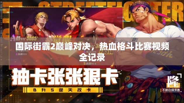 国际街霸2巅峰对决，热血格斗比赛视频全记录