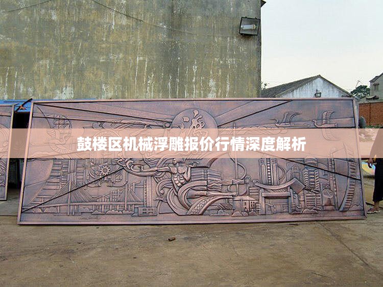 鼓楼区机械浮雕报价行情深度解析