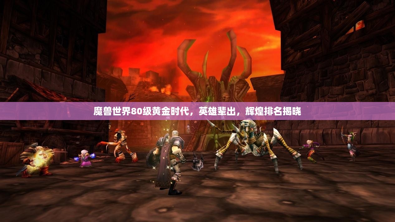 魔兽世界80级黄金时代，英雄辈出，辉煌排名揭晓