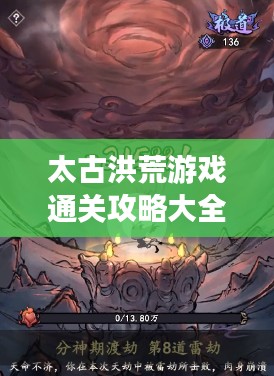 太古洪荒游戏通关攻略大全，最新指南助你轻松过关！