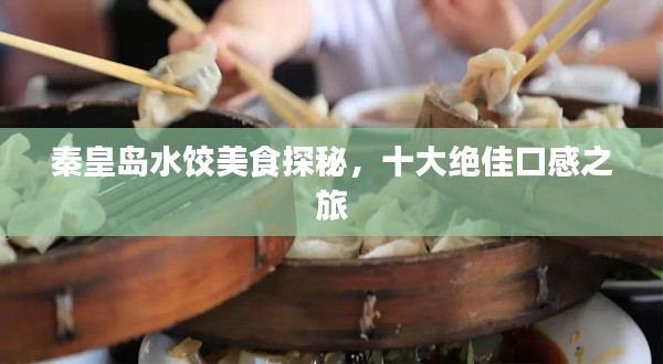 秦皇岛水饺美食探秘，十大绝佳口感之旅