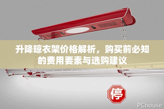 升降晾衣架价格解析，购买前必知的费用要素与选购建议