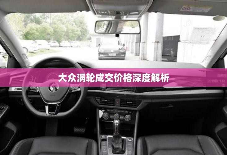 大众涡轮成交价格深度解析