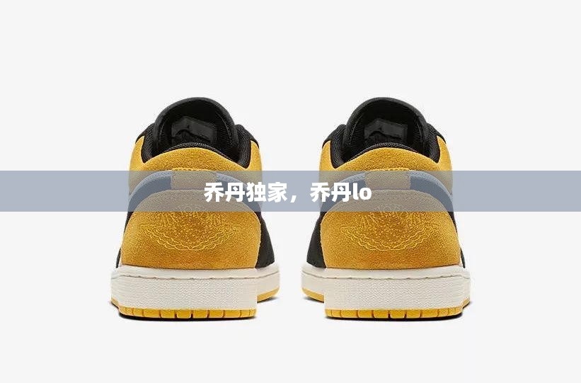 乔丹独家，乔丹lo 