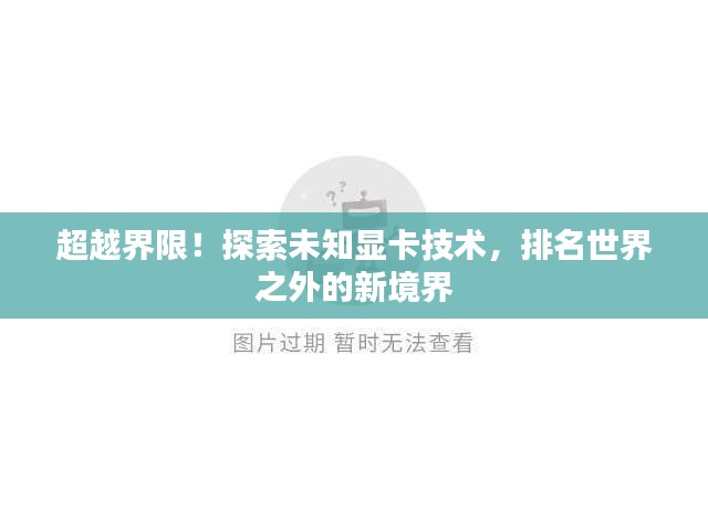 超越界限！探索未知显卡技术，排名世界之外的新境界