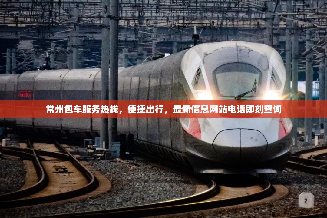 常州包车服务热线，便捷出行，最新信息网站电话即刻查询