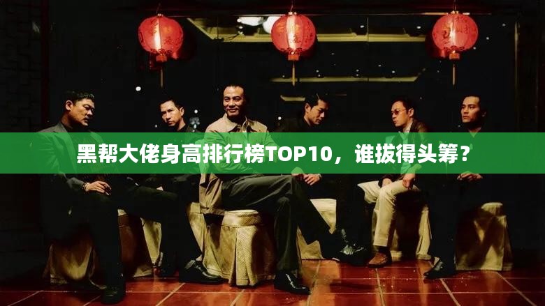 黑帮大佬身高排行榜TOP10，谁拔得头筹？