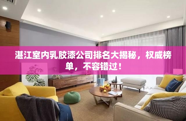 湛江室内乳胶漆公司排名大揭秘，权威榜单，不容错过！