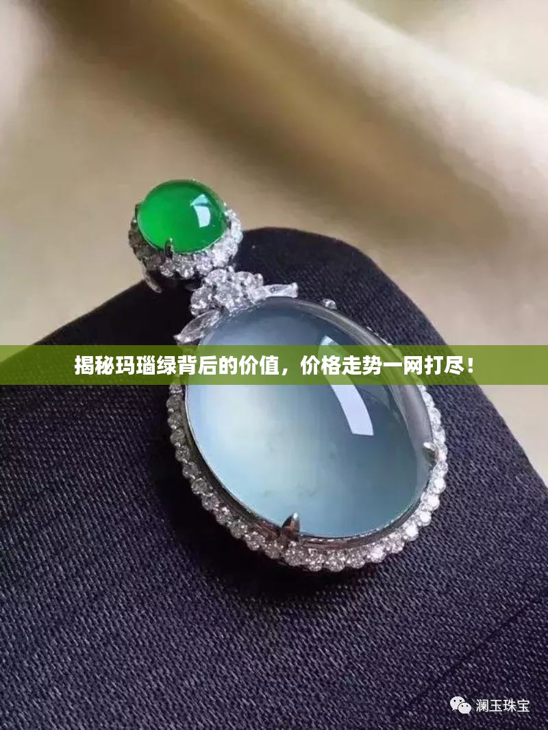 揭秘玛瑙绿背后的价值，价格走势一网打尽！