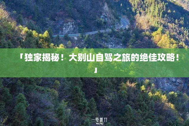 「独家揭秘！大别山自驾之旅的绝佳攻略！」