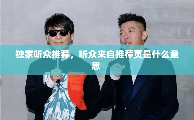 独家听众推荐，听众来自推荐页是什么意思 