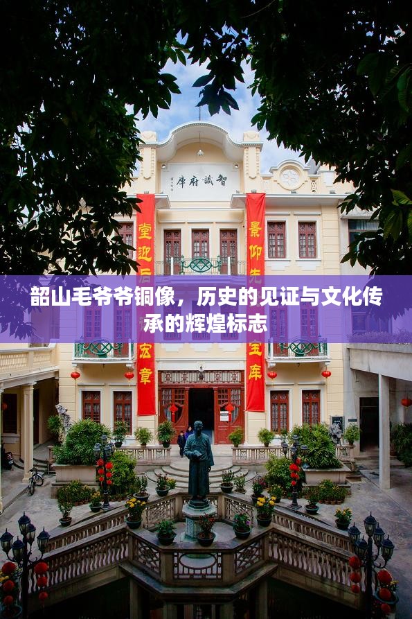 韶山毛爷爷铜像，历史的见证与文化传承的辉煌标志