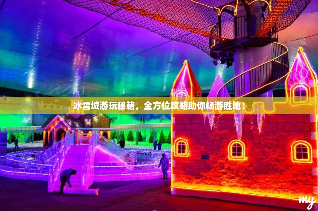冰雪城游玩秘籍，全方位攻略助你畅游胜地！