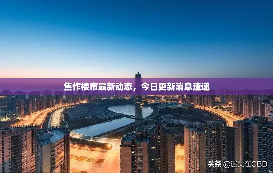 焦作楼市最新动态，今日更新消息速递