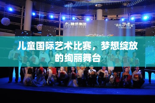 儿童国际艺术比赛，梦想绽放的绚丽舞台