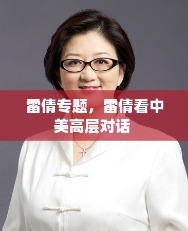 雷倩专题，雷倩看中美高层对话 