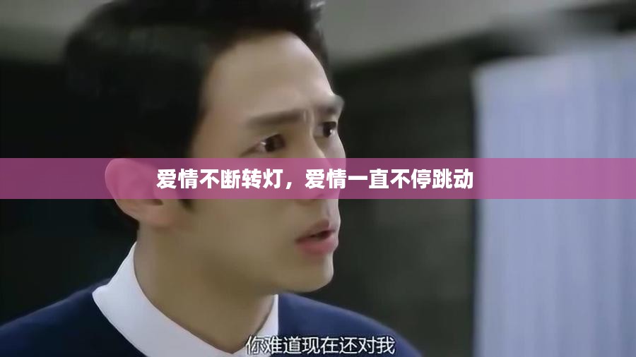 爱情不断转灯，爱情一直不停跳动 