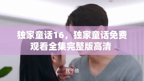独家童话16，独家童话免费观看全集完整版高清 