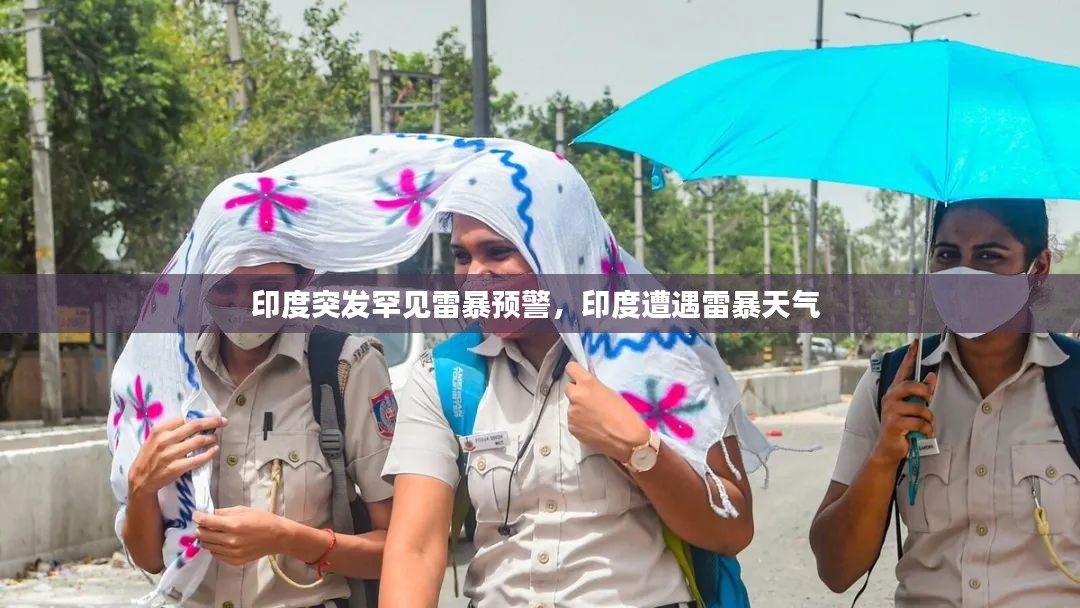 印度突发罕见雷暴预警，印度遭遇雷暴天气 