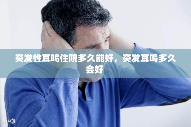 突发性耳鸣住院多久能好，突发耳鸣多久会好 