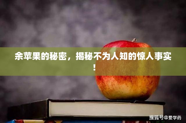 余苹果的秘密，揭秘不为人知的惊人事实！