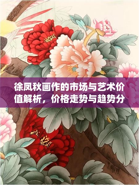 徐凤秋画作的市场与艺术价值解析，价格走势与趋势分析