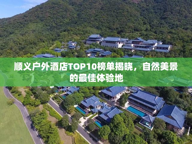 顺义户外酒店TOP10榜单揭晓，自然美景的最佳体验地