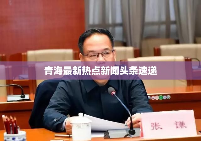 青海最新热点新闻头条速递