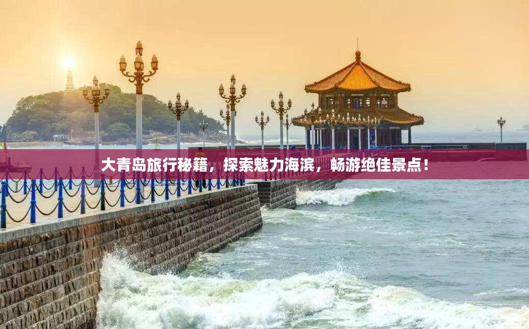 大青岛旅行秘籍，探索魅力海滨，畅游绝佳景点！